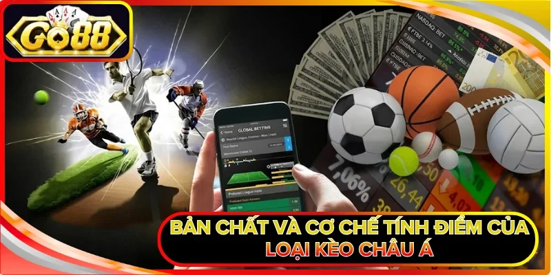 Bản chất và cơ chế tính điểm của loại kèo Châu Á