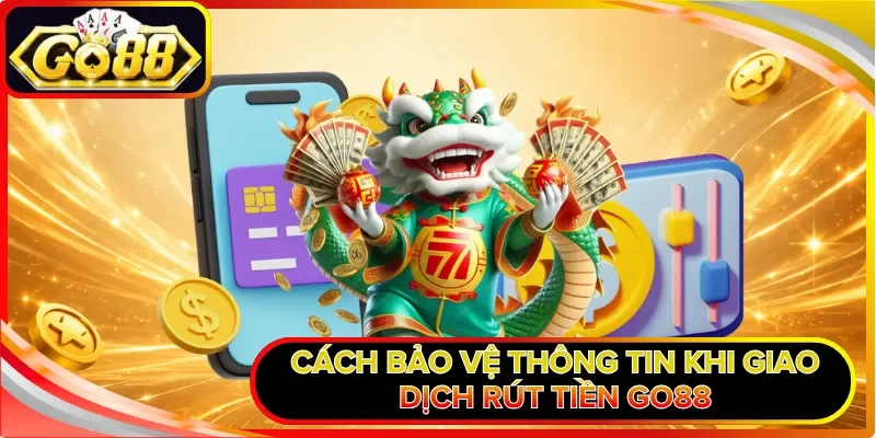 Cách bảo vệ thông tin khi giao dịch rút tiền GO88