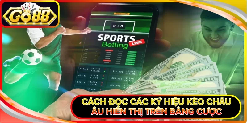 Cách đọc các ký hiệu kèo Châu Âu hiển thị trên bảng cược
