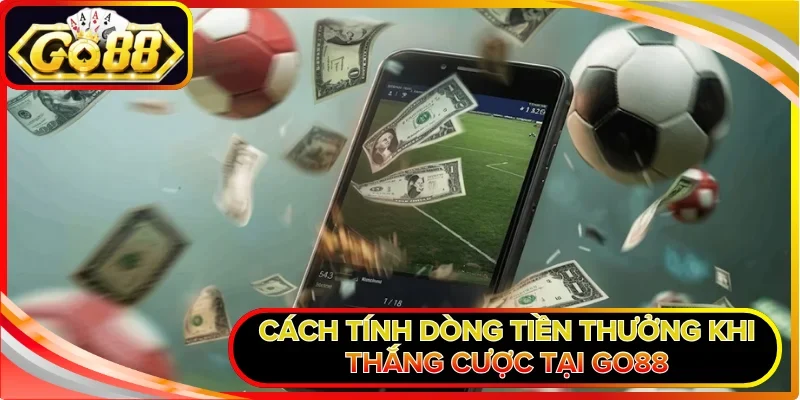 Cách tính dòng tiền thưởng khi thắng cược tại GO88