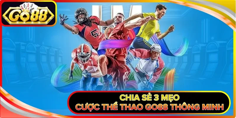 Chia sẻ 3 mẹo cược thể thao GO88 thông minh