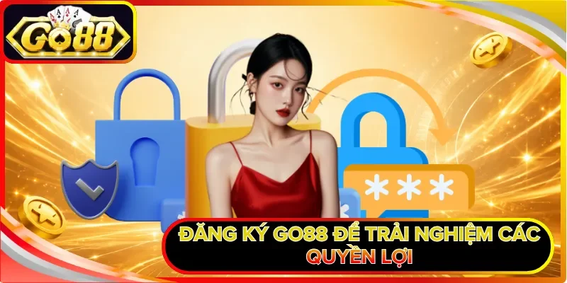 Đăng ký GO88 để trải nghiệm các quyền lợi