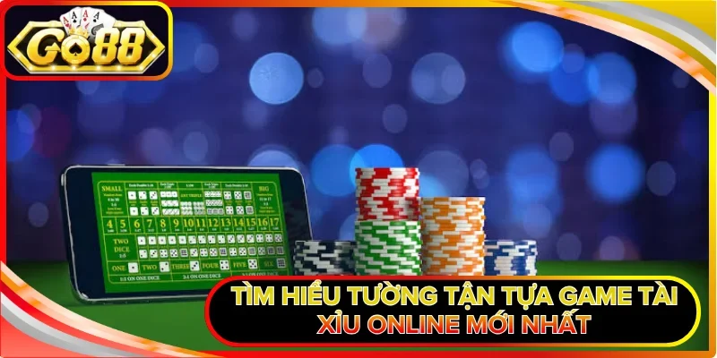 Tìm hiểu tường tận tựa game Tài Xỉu Online mới nhất