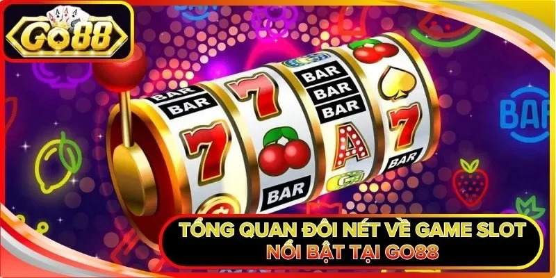 Tổng quan đôi nét về game slot nổi bật tại Go88